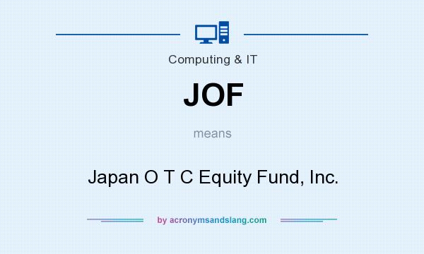 What does JOF mean? It stands for Japan O T C Equity Fund, Inc.