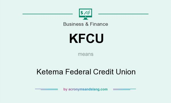 What does KFCU mean? It stands for Ketema Federal Credit Union