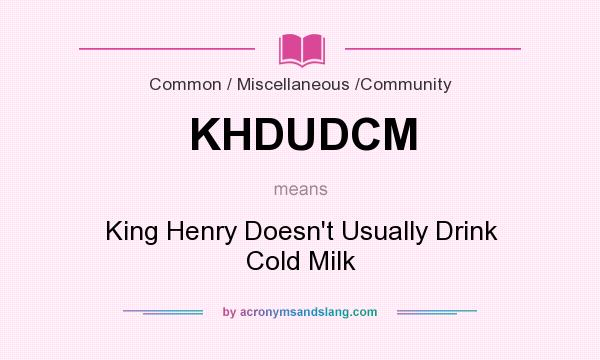 What does KHDUDCM mean? It stands for King Henry Doesn`t Usually Drink Cold Milk