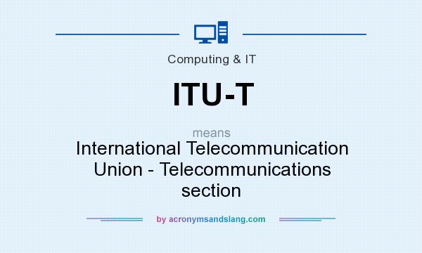 What does ITU-T mean? It stands for International Telecommunication Union - Telecommunications section