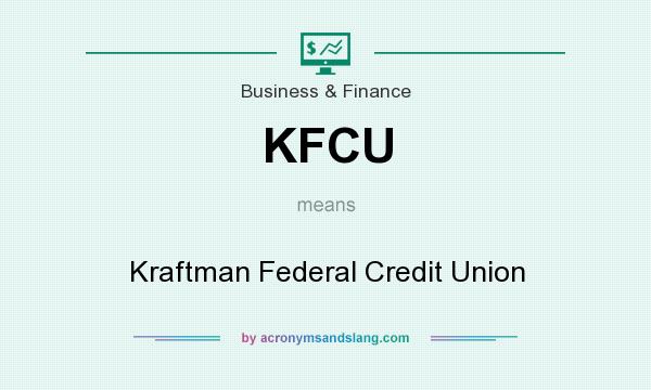 What does KFCU mean? It stands for Kraftman Federal Credit Union