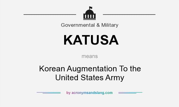 What does KATUSA mean? It stands for Korean Augmentation To the United States Army