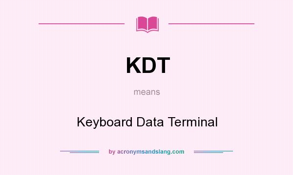 What does KDT mean? It stands for Keyboard Data Terminal