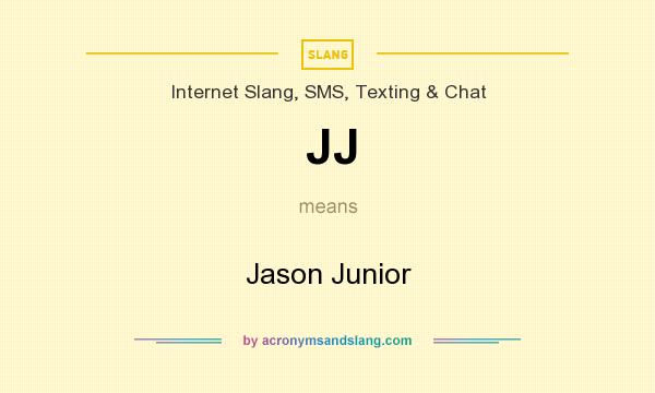 What does JJ mean? It stands for Jason Junior