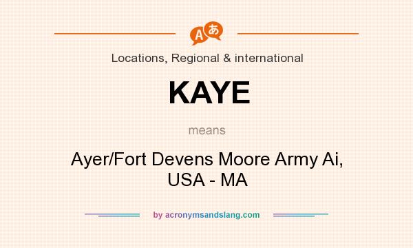 What does KAYE mean? It stands for Ayer/Fort Devens Moore Army Ai, USA - MA