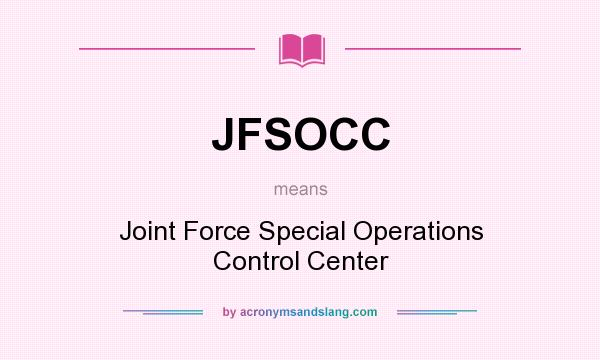 What does JFSOCC mean? It stands for Joint Force Special Operations Control Center