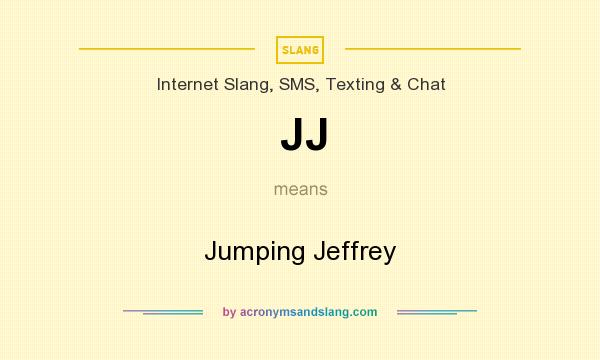 What does JJ mean? It stands for Jumping Jeffrey
