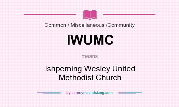 What does IWUMC mean? It stands for Ishpeming Wesley United Methodist Church