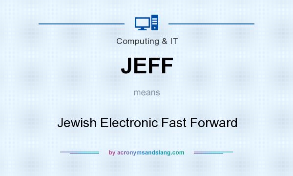 What does JEFF mean? It stands for Jewish Electronic Fast Forward