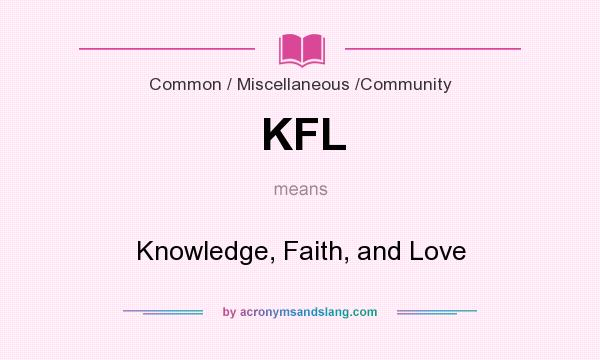 What does KFL mean? It stands for Knowledge, Faith, and Love