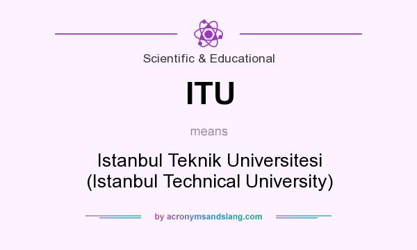 What does ITU mean? It stands for Istanbul Teknik Universitesi (Istanbul Technical University)