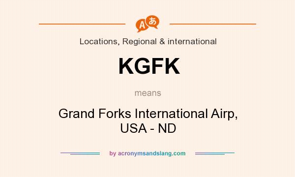 What does KGFK mean? It stands for Grand Forks International Airp, USA - ND