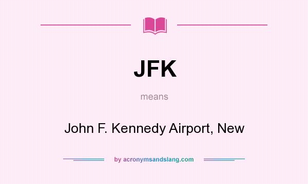 What does JFK mean? It stands for John F. Kennedy Airport, New