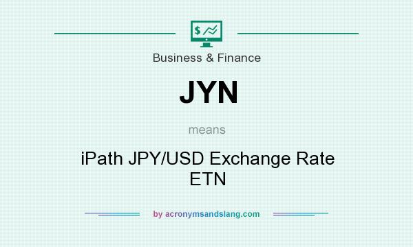What does JYN mean? It stands for iPath JPY/USD Exchange Rate ETN