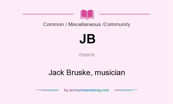 What does JB mean? It stands for Jack Bruske, musician