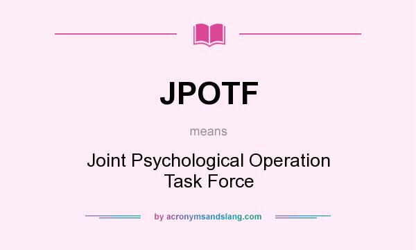 What does JPOTF mean? It stands for Joint Psychological Operation Task Force