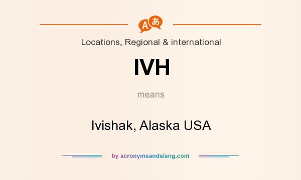 What does IVH mean? It stands for Ivishak, Alaska USA