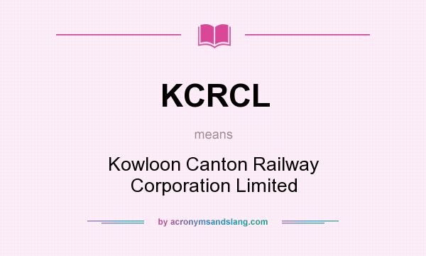 What does KCRCL mean? It stands for Kowloon Canton Railway Corporation Limited