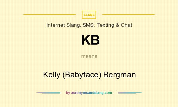 What does KB mean? It stands for Kelly (Babyface) Bergman