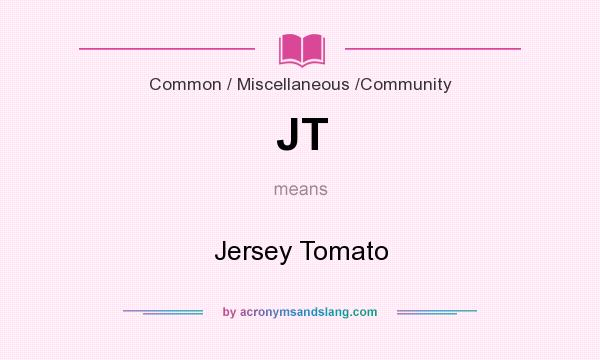 What does JT mean? It stands for Jersey Tomato