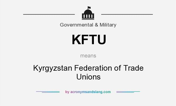 What does KFTU mean? It stands for Kyrgyzstan Federation of Trade Unions