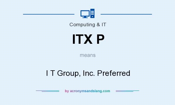 What does ITX P mean? It stands for I T Group, Inc. Preferred