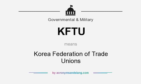 What does KFTU mean? It stands for Korea Federation of Trade Unions