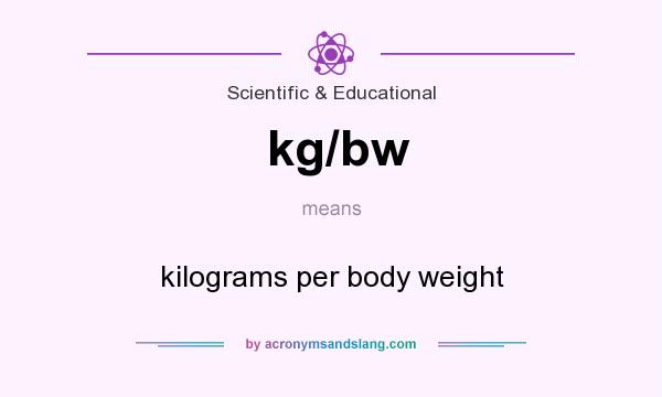 What does kg/bw mean? It stands for kilograms per body weight