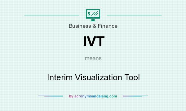 What does IVT mean? It stands for Interim Visualization Tool