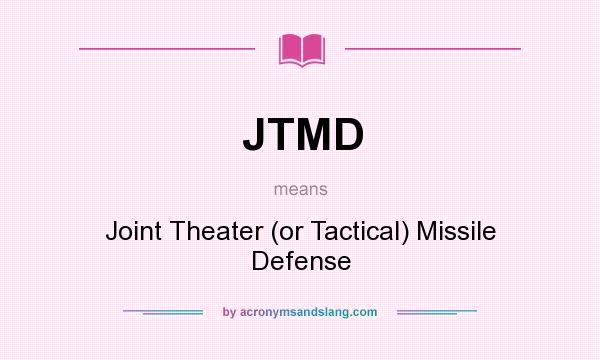 What does JTMD mean? It stands for Joint Theater (or Tactical) Missile Defense