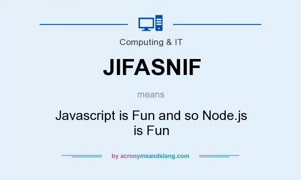 What does JIFASNIF mean? It stands for Javascript is Fun and so Node.js is Fun