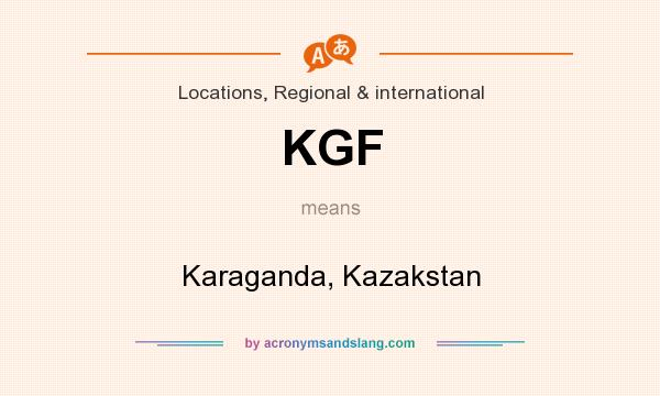 What does KGF mean? It stands for Karaganda, Kazakstan