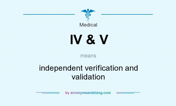 What does IV & V mean? It stands for independent verification and validation
