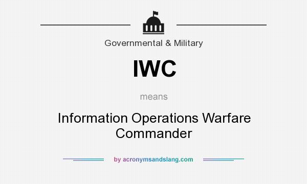 What does IWC mean? It stands for Information Operations Warfare Commander
