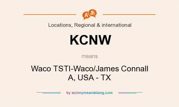 What does KCNW mean? It stands for Waco TSTI-Waco/James Connall A, USA - TX