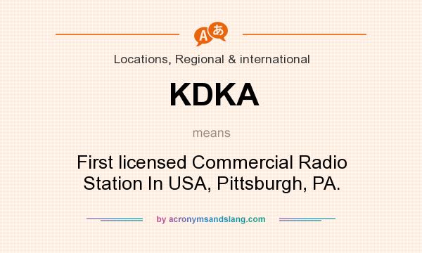 What does KDKA mean? It stands for First licensed Commercial Radio Station In USA, Pittsburgh, PA.