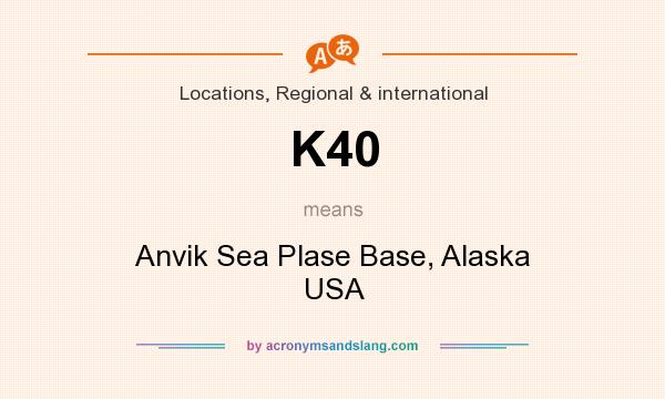 What does K40 mean? It stands for Anvik Sea Plase Base, Alaska USA
