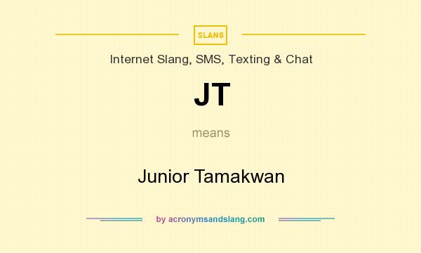 What does JT mean? It stands for Junior Tamakwan