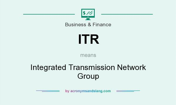What does ITR mean? It stands for Integrated Transmission Network Group