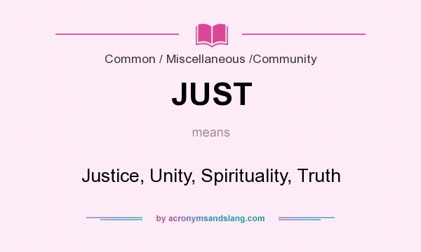 What does JUST mean? It stands for Justice, Unity, Spirituality, Truth