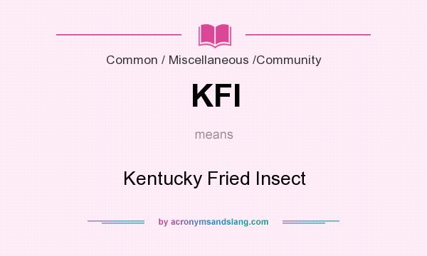 What does KFI mean? It stands for Kentucky Fried Insect