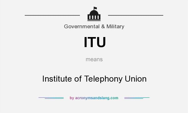 What does ITU mean? It stands for Institute of Telephony Union