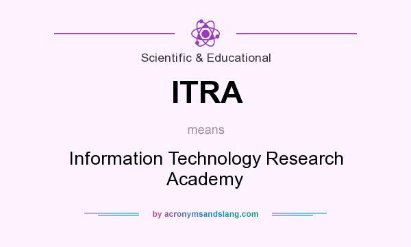 What does ITRA mean? It stands for Information Technology Research Academy