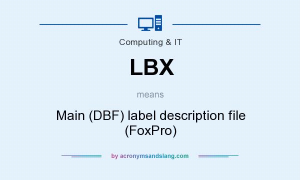 What does LBX mean? It stands for Main (DBF) label description file (FoxPro)