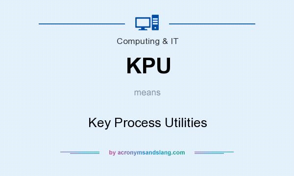 What does KPU mean? It stands for Key Process Utilities