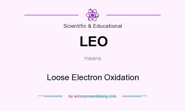 What does LEO mean? It stands for Loose Electron Oxidation