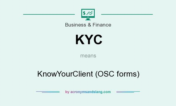 What does KYC mean? It stands for KnowYourClient (OSC forms)