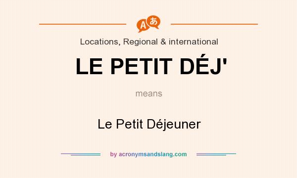 What does LE PETIT DÉJ` mean? It stands for Le Petit Déjeuner