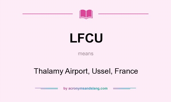 What does LFCU mean? It stands for Thalamy Airport, Ussel, France