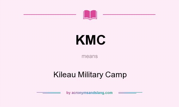 What does KMC mean? It stands for Kileau Military Camp